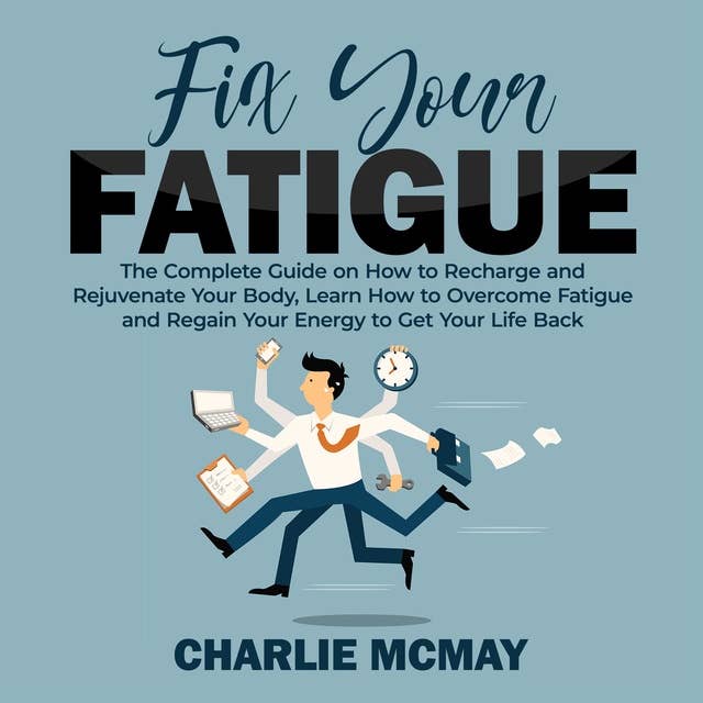 Fix Your Fatigue: The Complete Guide on How to Recharge and Rejuvenate Your  Body, Learn How to Overcome Fatigue and Regain Your Energy to Get Your Life  Back - Ljudbok - Charlie