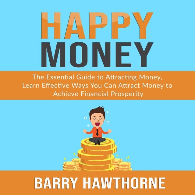 Happy Money: The Essential Guide to Attracting Money