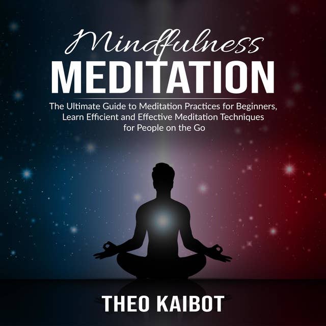 Mindfulness Meditation: The Ultimate Guide to Meditation Practices for Beginners