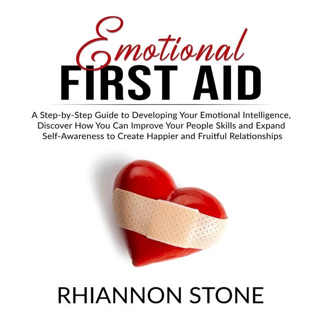 Emotional First Aid: A Step-by-Step Guide to Developing Your Emotional Intelligence