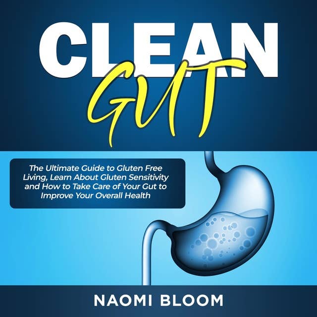 Clean Gut: The Ultimate Guide to Gluten Free Living