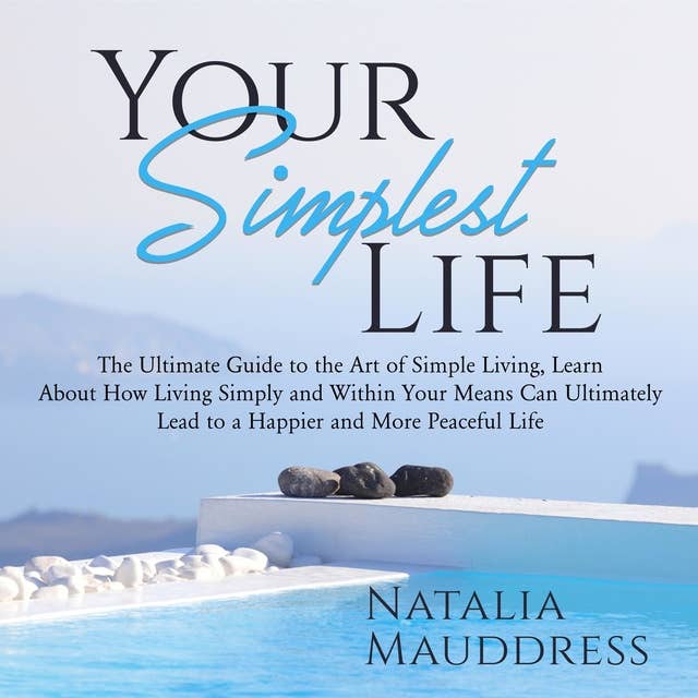 Your Simplest Life: The Ultimate Guide to the Art of Simple Living