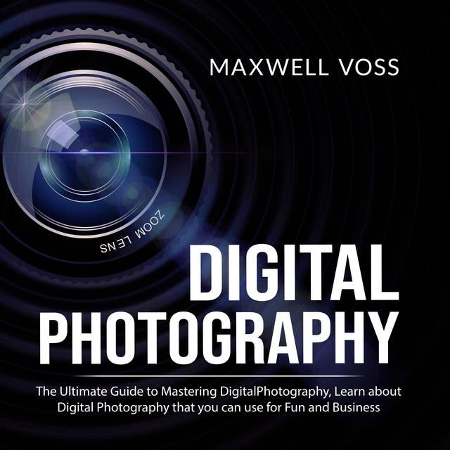 Digital Photography: The Ultimate Guide to Mastering Digital Photography