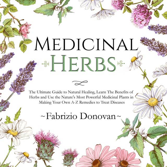 Medicinal Herbs: The Ultimate Guide to Natural Healing