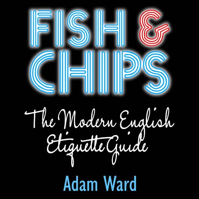 Fish & Chips: The Modern English Etiquette Guide