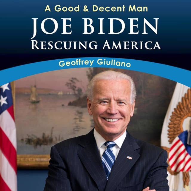 A Good & Decent Man: Joe Biden – Rescuing America