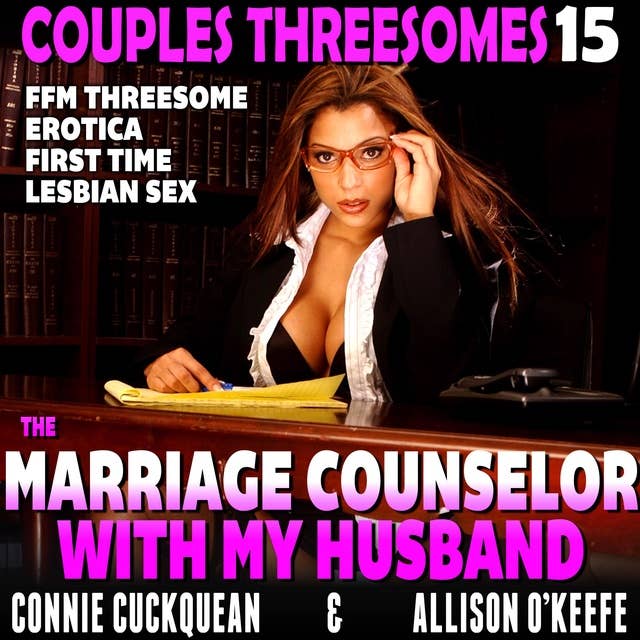 The Marriage Counselor With My Husband: Couples Threesomes 15 (FFM Threesome Erotica First Time Lesbian Sex)