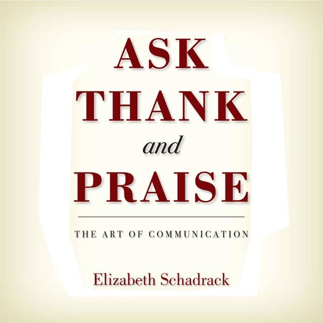 Ask Thank and Praise: The Art of Communication