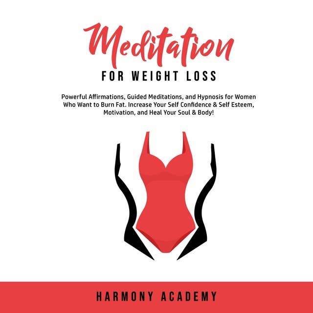 Meditation for Weight Loss: Powerful Affirmations, Guided Meditations, and Hypnosis for Women Who Want to Burn Fat: Increase Your Self Confidence & Self Esteem, Motivation, and Heal Your Soul & Body!