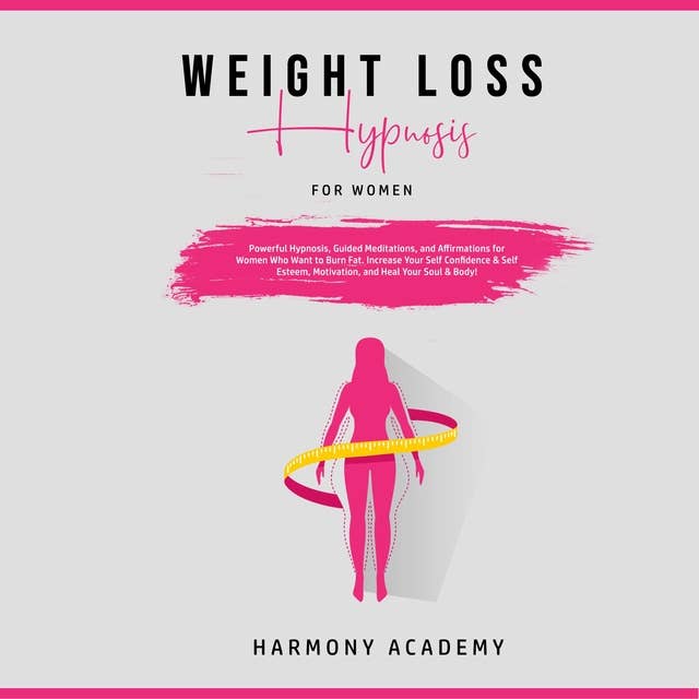 Weight Loss Hypnosis for Women: Powerful Hypnosis, Guided Meditations, and Affirmations for Women Who Want to Burn Fat: Increase Your Self Confidence & Self Esteem, Motivation, and Heal Your Soul & Body!