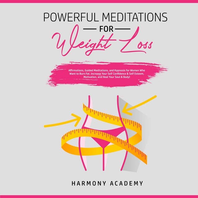 Powerful Meditations for Weight Loss: Affirmations, Guided Meditations, and Hypnosis for Women Who Want to Burn Fat: Increase Your Self Confidence & Self Esteem, Motivation, and Heal Your Soul & Body!