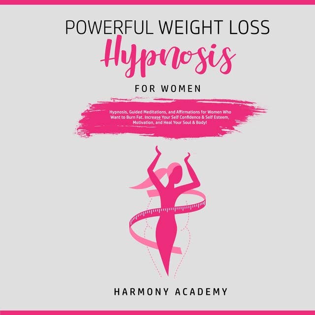Powerful Weight Loss Hypnosis for Women: Hypnosis, Guided Meditations, and Affirmations for Women Who Want to Burn Fat: Increase Your Self Confidence & Self Esteem, Motivation, and Heal Your Soul & Body!