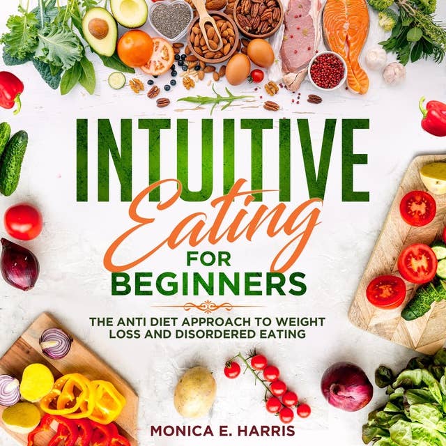 Intuitive Eating for Beginners: The Anti Diet Approach to Weight Loss and Disordered Eating