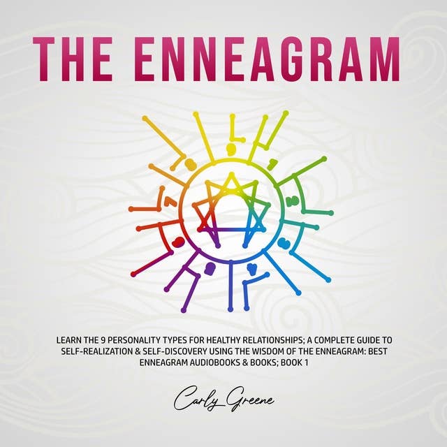 The Enneagram: Learn the 9 Personality Types for Healthy Relationships: a Complete Guide to Self-Realization & Self-Discovery Using the Wisdom of the Enneagram