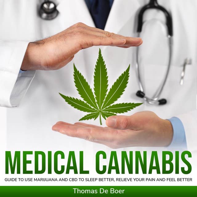 MEDICAL CANNABIS: Guide to Use Marijuana and CBD to Sleep Better, Relieve Your Pain and Feel Better