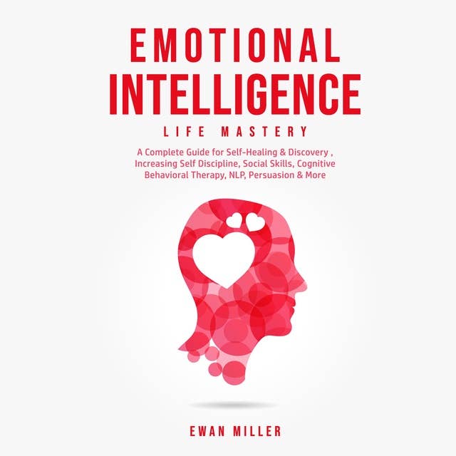 Emotional Intelligence - Life Mastery: Practical Self-Development Guide for Success in Business and Your Personal Life-Improve Your Social Skills, NLP, EQ, Relationship Building, CBT & Self Discipline.