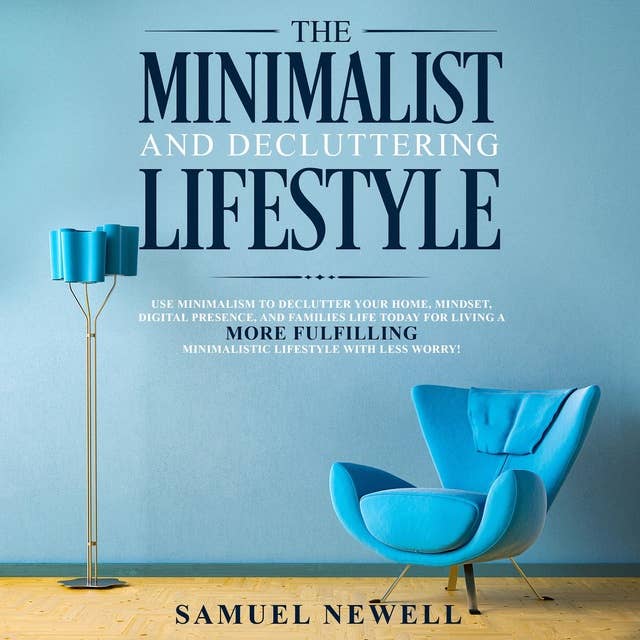 Cover for The Minimalist And Decluttering Lifestyle: Use Minimalism to Declutter Your Home, Mindset, Digital Presence, And Families Life Today For Living a More Fulfilling Minimalistic Lifestyle With Less Worry!