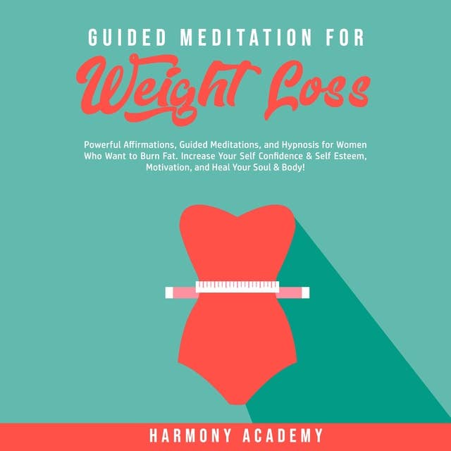 Guided Meditation for Weight Loss: Powerful Affirmations, Guided Meditations, and Hypnosis for Women Who Want to Burn Fat. Increase Your Self Confidence & Self Esteem, Motivation, and Heal Your Soul & Body!