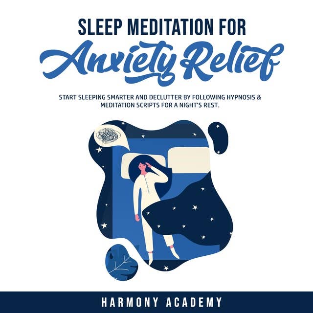 Sleep Meditation for Anxiety Relief: Start Sleeping Smarter and Declutter by Following Hypnosis & Meditation Scripts for a Night's Rest