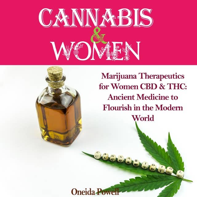 CANNABIS & WOMEN: Marijuana Therapeutics for Women CBD & THC: Ancient Medicine to Flourish in the Modern World