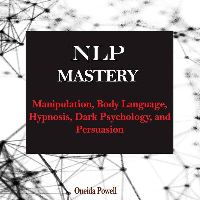 NLP MASTERY: Manipulation, Body Language, Hypnosis, Dark Psychology, and Persuasion