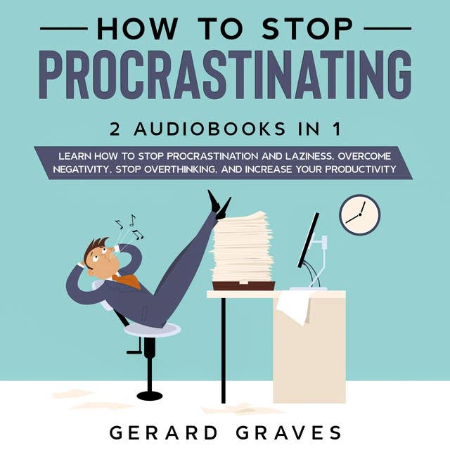 How to stop procrastinating: 2 Audiobooks in 1 - Learn How to Stop Procrastination and Laziness, Overcome Negativity, Stop Overthinking, and Increase Your Productivity