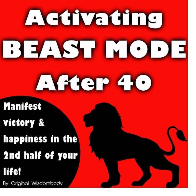Activating Beast Mode After 40: Manifest Victory and Happiness in the 2nd Half of Your Life