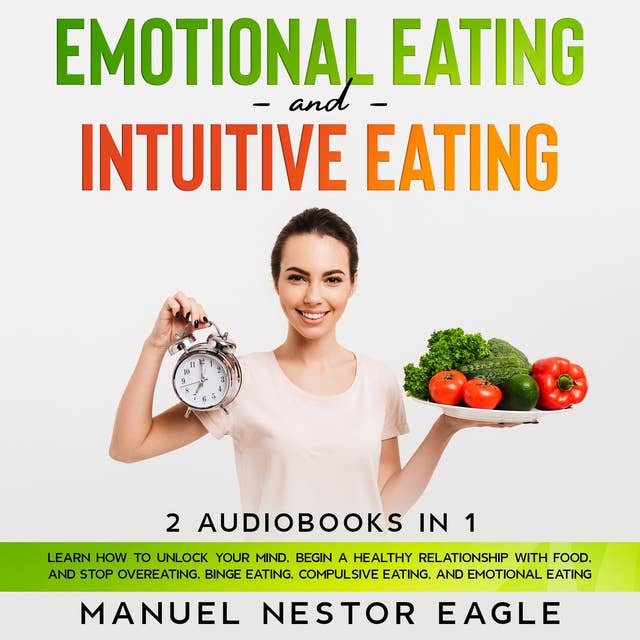 Emotional Eating and Intuitive Eating: 2 Audiobooks in 1 - Learn How to Unlock Your Mind, Begin a Healthy Relationship with Food and Stop Overeating, Binge Eating, Compulsive Eating and Emotional Eating