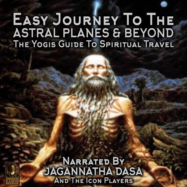 Easy Journey to the Astral Planes & Beyond: The Yogis Guide to Spiritual Travel
