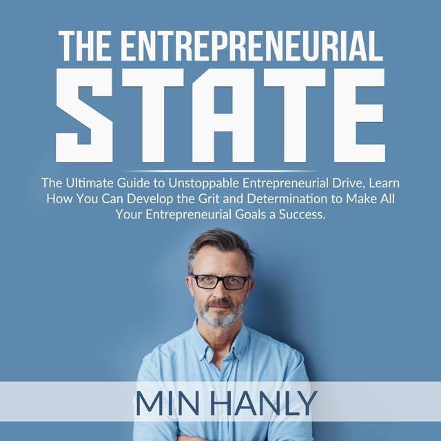 The Entrepreneurial State: The Ultimate Guide to Unstoppable Entrepreneurial Drive, Learn How You Can Develop the Grit and Determination to Make All Your Entrepreneurial Goals a Success