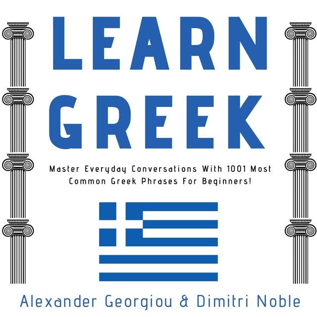 Learn Greek: Master Everyday Conversations With 1001 Most Common Greek Phrases For Beginners!