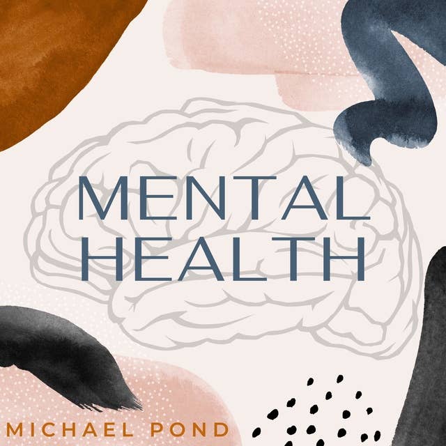 Mental Health: Discover Evidence-Based Practice of Managing Anxiety, Depression, Anger, Panic and Worry