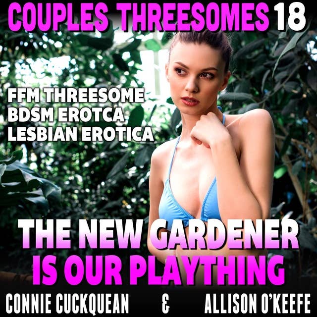 The New Gardener Is Our Plaything : Couples Threesomes 18 (FFM Threesome BDSM Erotica Lesbian Erotica)
