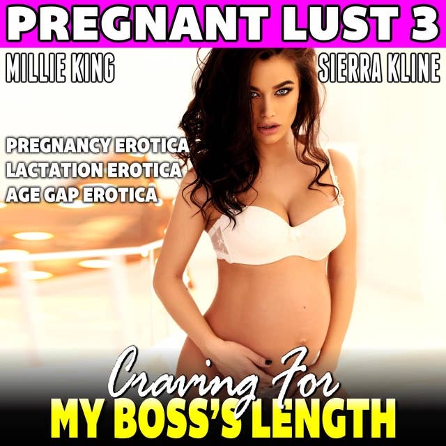 Craving For My Boss's Length : Pregnant Lust 3 (Pregnancy Erotica Lactation Erotica Age Gap Erotica)