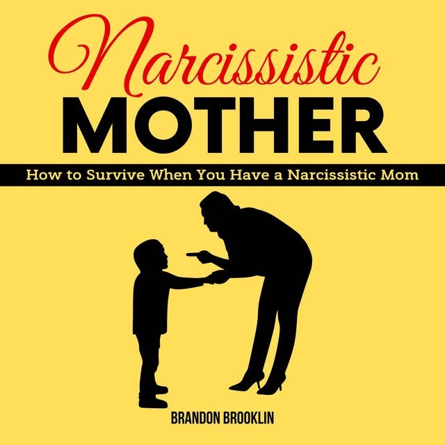 Narcissistic Mother: How to Survive When You Have a Narcissistic Mom