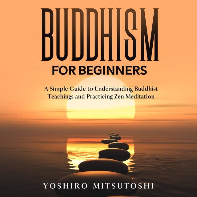 Cover for Buddhism for Beginners: A Simple Guide to Understanding Buddhist Teachings and Practicing Zen Meditation