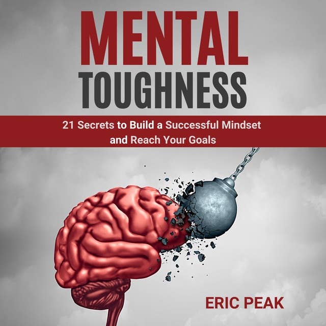 Mental Toughness: 21 Secrets to Build a Successful Mindset and Reach Your Goals