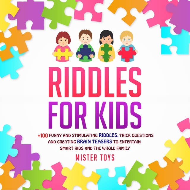 Riddles for Kids: +100 Funny and Stimulating Riddles: Trick Questions and Creating Brain Teasers to Entertain Smart Kids and the Whole Family