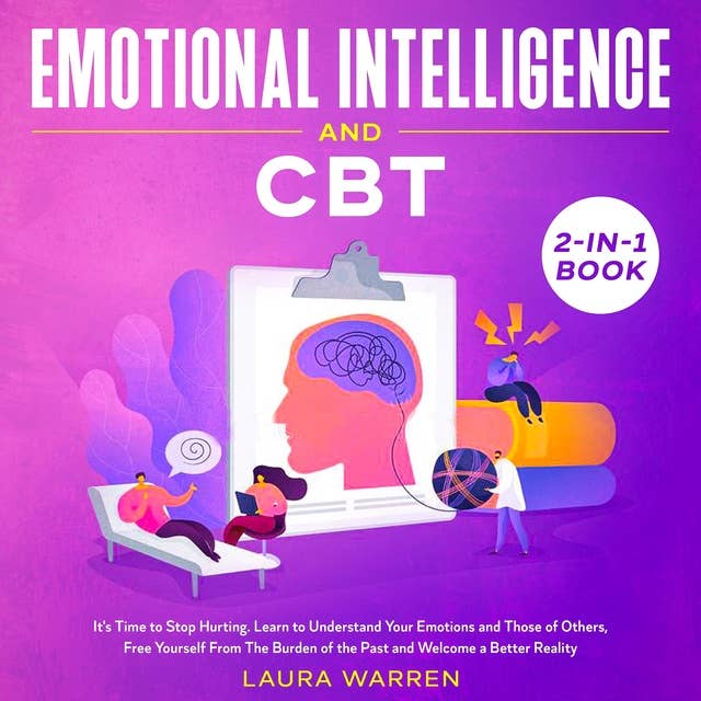 Emotional Intelligence and CBT: 2-in-1 Book It's Time to Stop Hurting. Learn to Understand Your Emotions and Those of Others, Free Yourself From The Burden of the Past and Welcome a Better Reality