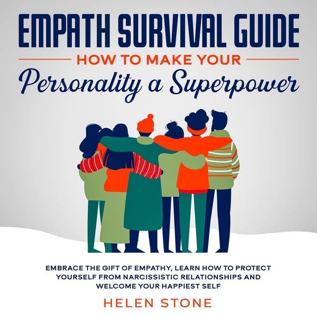 Empath Survival Guide: How to Make Your Personality a Superpower Embrace The Gift of Empathy, Learn How to Protect Yourself From Narcissistic Relationships and Welcome Your Happiest Self