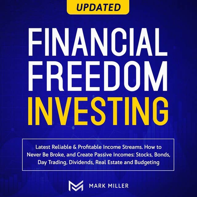 Financial Freedom Investing - Latest Reliable & Profitable Income Streams: How To Never Be Broke And Create Passive Incomes: Stocks, Bonds, Day Trading, Dividends, Real Estate And Budgeting
