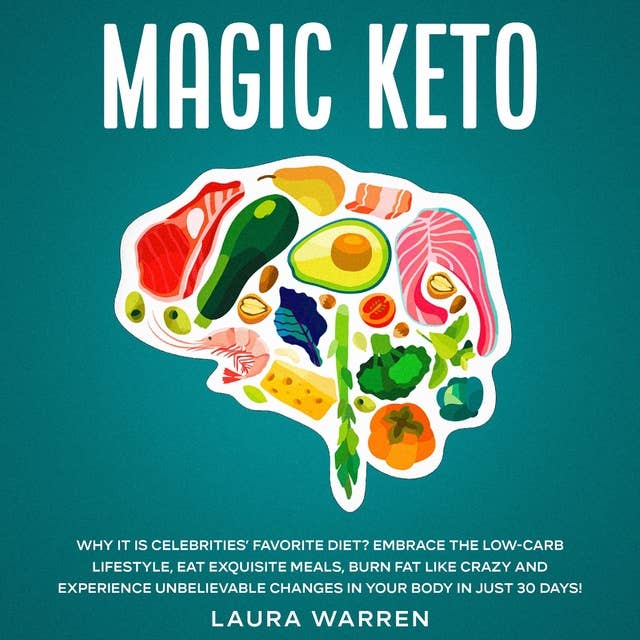 Magic Keto: Why it Is Celebrities’ Favorite Diet? Embrace The Low-Carb Lifestyle, Eat Exquisite Meals, Burn Fat Like Crazy and Experience Unbelievable Changes in Your Body in Just 30 Days