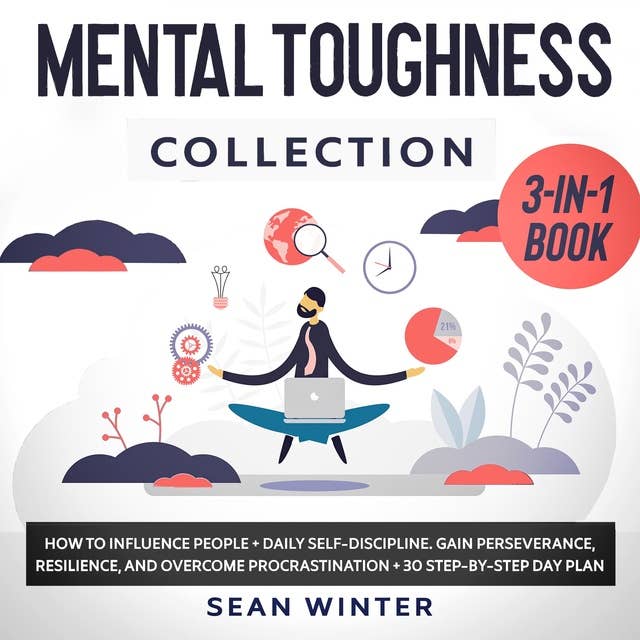 Mental Toughness Collection: 3-in-1 Book How to Influence People plus Daily Self-Discipline plus Stoicism in Modern Life. Gain Perseverance, Resilience, and Overcome Procrastination plus 30 Day Plan