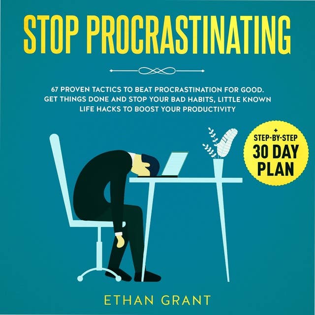 Stop Procrastinating - 67 Proven Tactics To Beat Procrastination for Good.Get Things Done and Stop Your Bad Habits, Little-Known Life Hacks to Boost Your Productivity plus Step-by-Step 30-Day Plan