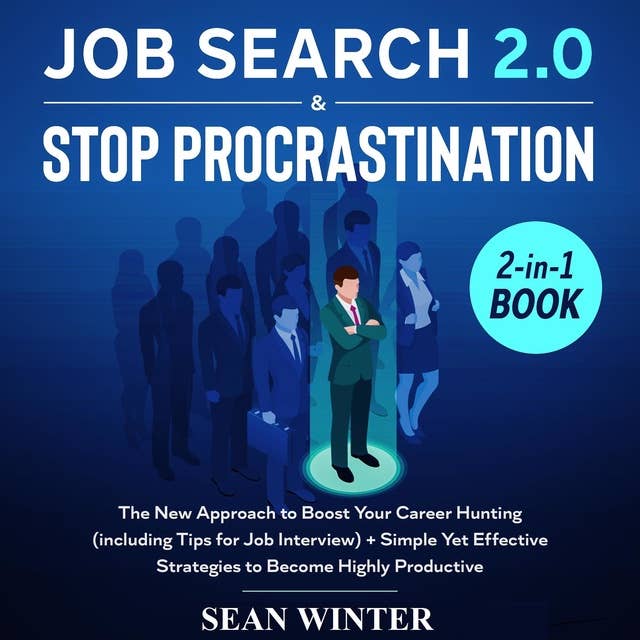 Job Search and Stop Procrastination: 2-in-1 Book, The New Approach to Boost Your Career Hunting (including Tips for Job Interview) plus Simple Yet Effective Strategies to Become Highly Productive
