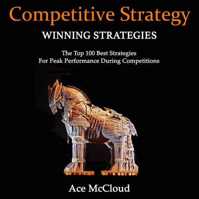 Competitive Strategy: Winning Strategies: The Top 100 Best Strategies For Peak Performance During Competitions