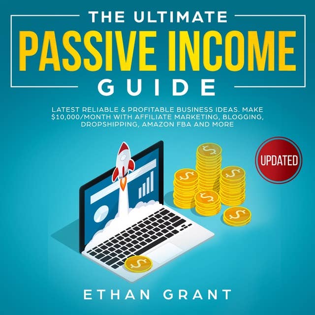 The Ultimate Passive Income Guide: Latest Reliable & Profitable Business Ideas, Make $10,000/Month with Affiliate Marketing,Blogging, Drop shipping, Amazon, FBA And More.