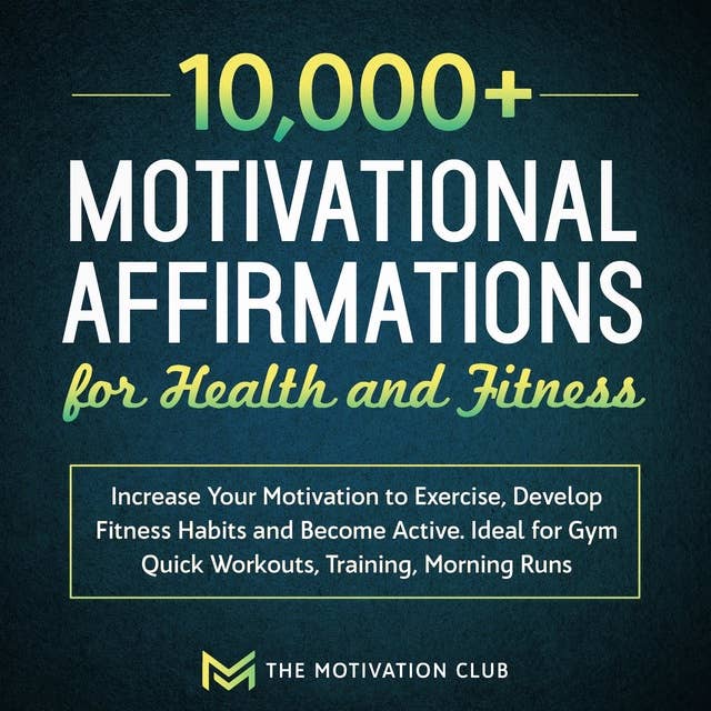 10,000+ Motivational Affirmations for Health and Fitness Increase Your Motivation to Exercise, Develop Fitness Habits and Become Active. Ideal for Gym Quick Workouts, Training, Morning Runs