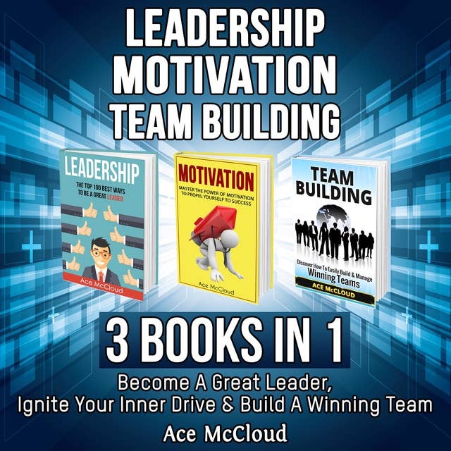 Cover for Leadership: Motivation: Team building: 3 Books in 1: Become A Great Leader, Ignite Your Inner Drive & Build A Winning Team