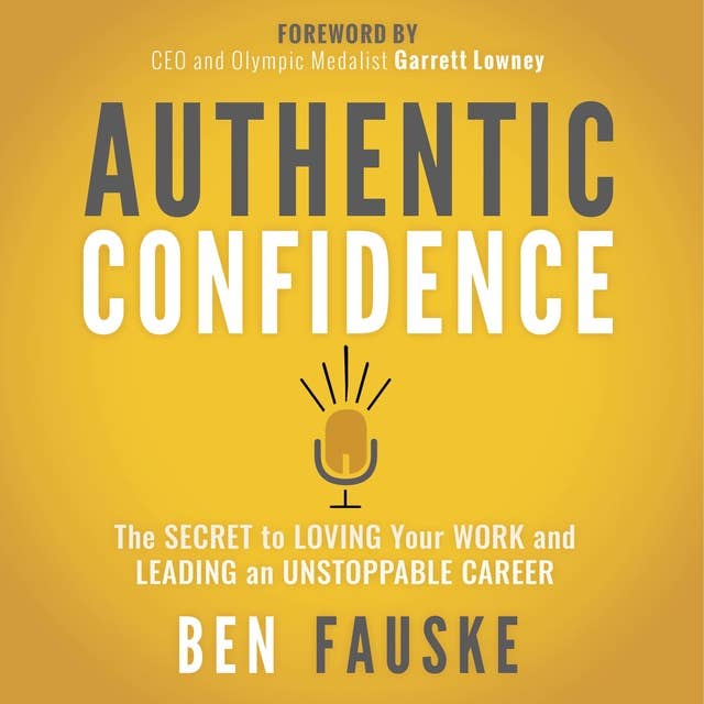 Authentic Confidence: The Secret to Loving Your Work and Leading an Unstoppable Career: The Secret to Loving Your Work and Leading an Unstoppable Career